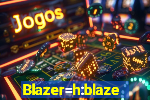 Blazer=h:blaze