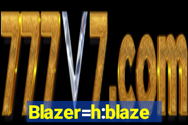 Blazer=h:blaze