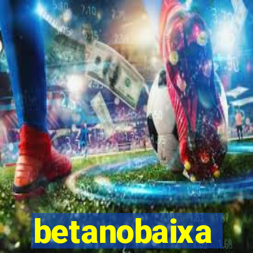 betanobaixa