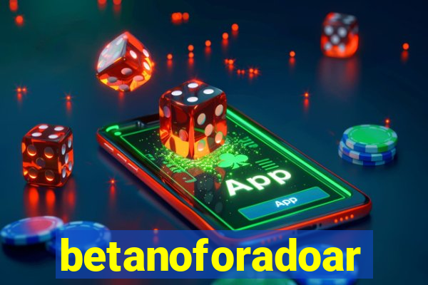 betanoforadoar