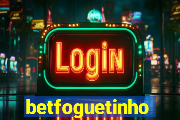 betfoguetinho