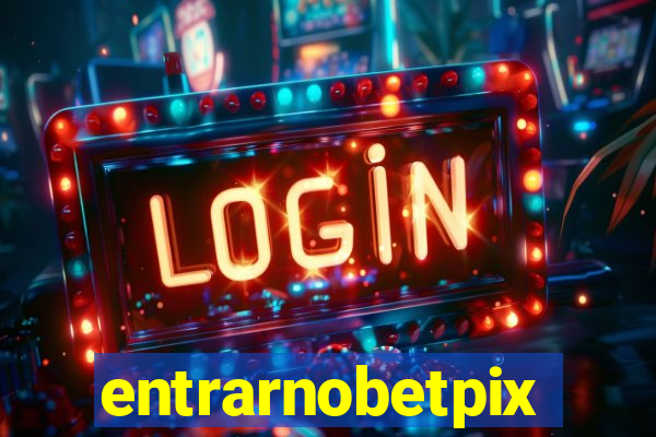 entrarnobetpix