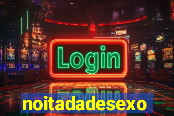 noitadadesexo