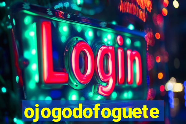 ojogodofoguete