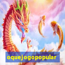 oquejogopopular