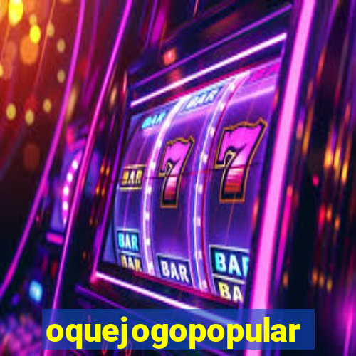 oquejogopopular