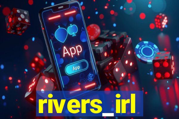 rivers_irl